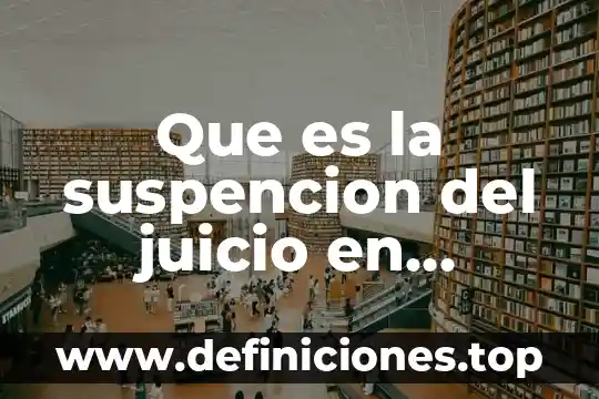 Que es la suspencion del juicio en filosofia