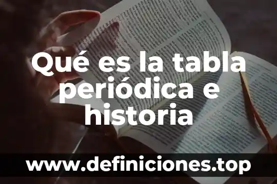 Qué es la tabla periódica e historia