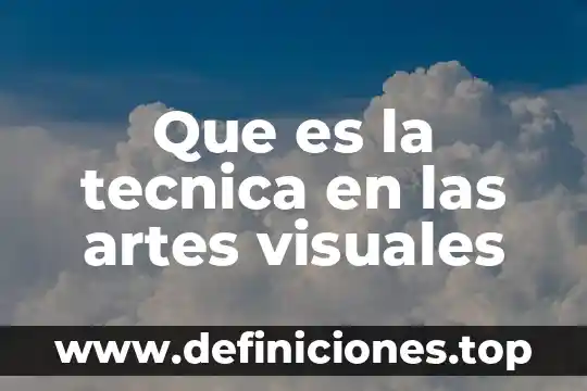 Que es la tecnica en las artes visuales