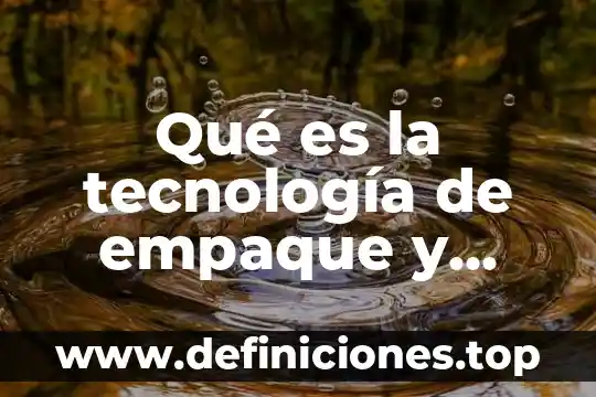 Que es tecnologia novedosa 8 Qué es la tecnología de empaque y tipos