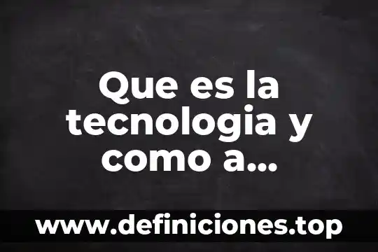Que es tecnologia novedosa 5 Que es la tecnologia y como a avansado
