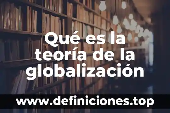 Qué es la teoría de la globalización