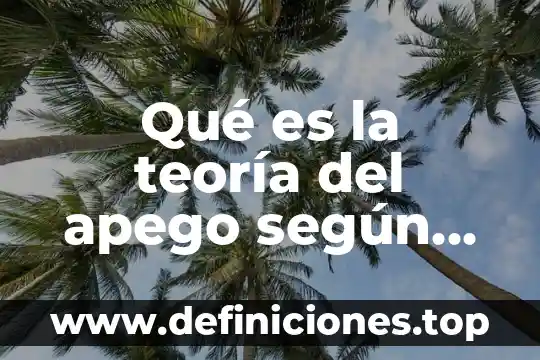 Qué es la teoría del apego según Bowlby