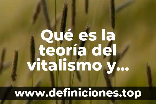 Qué es la teoría del vitalismo y cómo se descartó