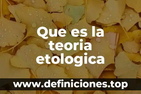 Que es la teoria etologica