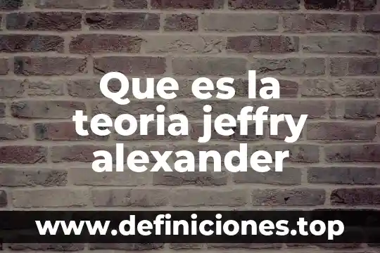 Que es la teoria jeffry alexander