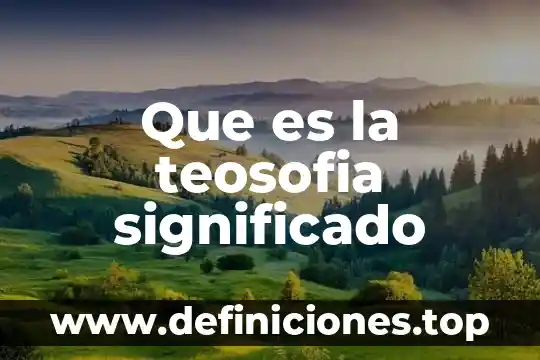 Que es precisar el significado 4 Que es la teosofia significado