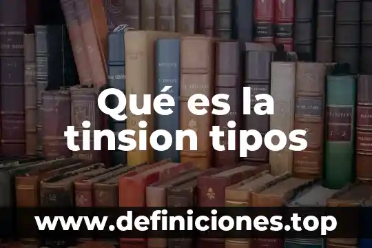 Qué es la tinsion tipos
