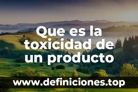 Qué es un reactivo y producto químico 6 Que es la toxicidad de un producto