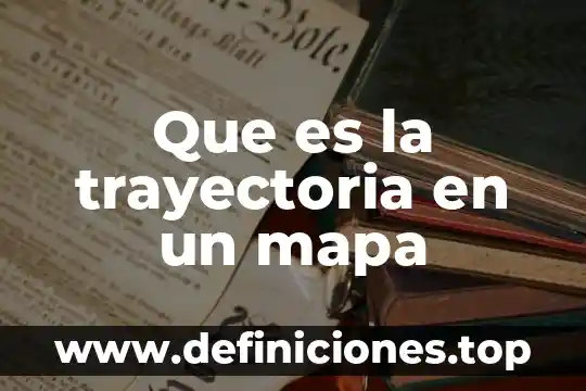 Que es una trayectoria y para que sirve 8 Que es la trayectoria en un mapa