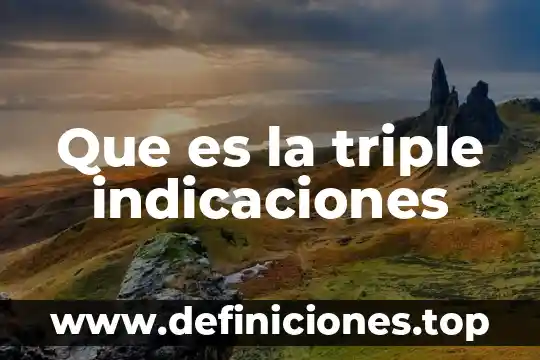 Que es la triple indicaciones