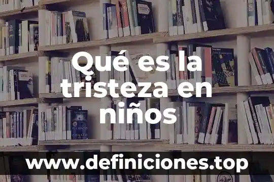Que es la bula inter caetera para niños 6 Qué es la tristeza en niños
