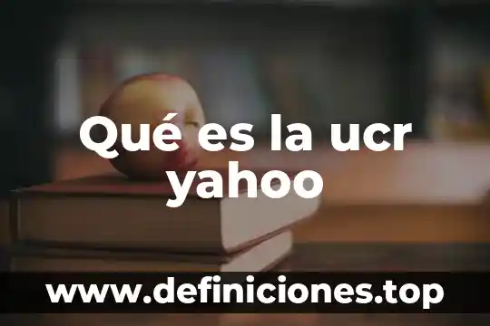 Que es una descripcion en general 6 Qué es la ucr yahoo