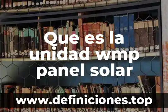 Que es el secado solar 7 Que es la unidad wmp panel solar