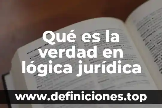 Qué es la verdad en lógica jurídica