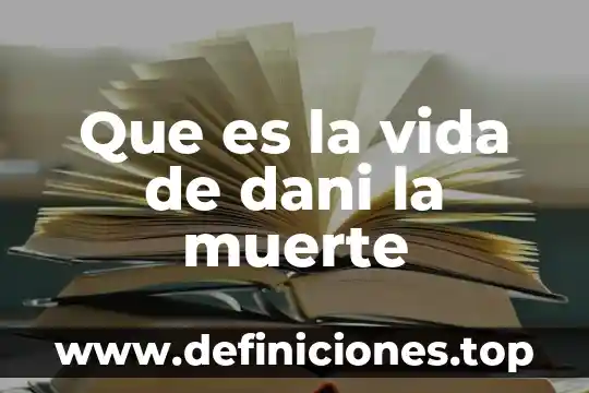 Que es la vida de dani la muerte