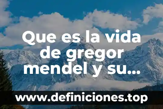 Que es la vigilia yahoo 6 Que es la vida de gregor mendel y su obra