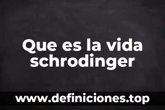 Que es la vida schrodinger
