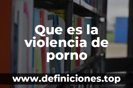 La palabra porno que es 3 Que es la violencia de porno