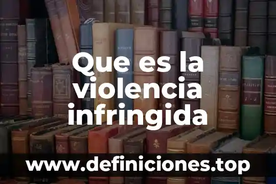 Que es la violencia infringida