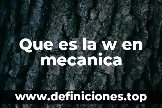 Que es una ingenieria mecanica automotriz 3 Que es la w en mecanica
