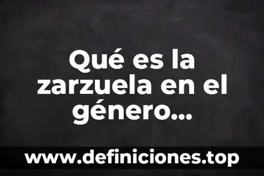 Que es el genero dramatico caracteristicas e la edad media 3 Qué es la zarzuela en el género dramático