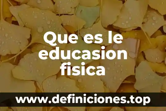 Que es le educasion fisica