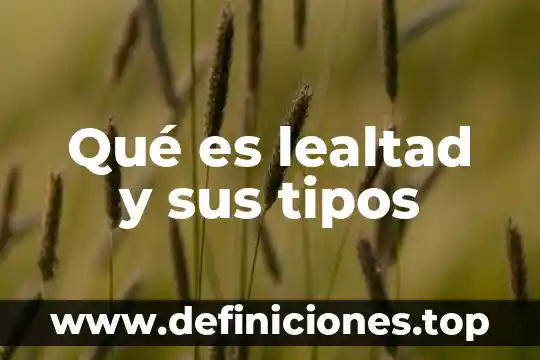 Qué es lealtad y sus tipos