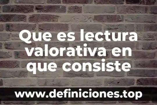 Que es sla lectura y sus tipos 4 Que es lectura valorativa en que consiste