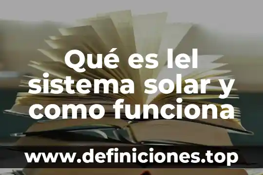 Qué es lel sistema solar y como funciona