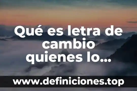 Qué es letra de cambio quienes lo otorgan