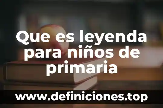 Que es leyenda para niños de primaria