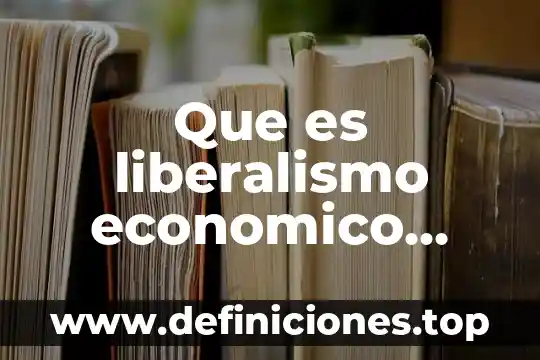 Que es liberalismo economico ejemplos