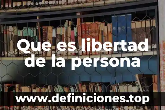 Que es libertad de la persona