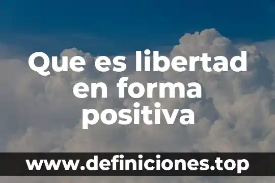 Que es libertad en forma positiva