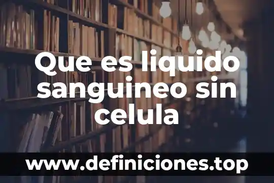 Que es liquido sanguineo sin celula