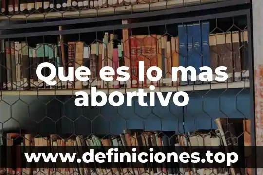 Que es ideas o mas 5 Que es lo mas abortivo