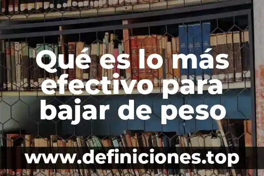 Que es bajar una informacion de internet significado 6 Qué es lo más efectivo para bajar de peso