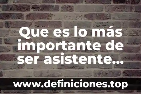 Que es lo más importante de ser asistente de dirección