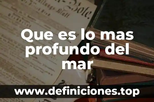 Que es profundo en una persona 3 Que es lo mas profundo del mar