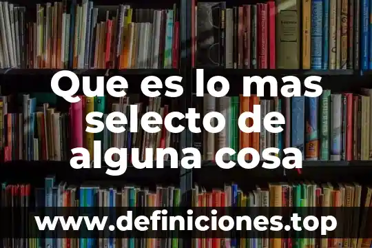 Que es cosa según los romanos 5 Que es lo mas selecto de alguna cosa