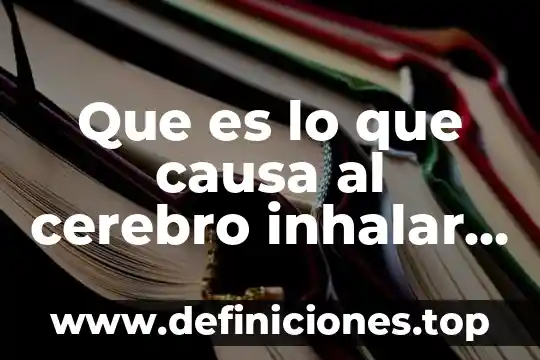 Que es lo que causa al cerebro inhalar un foco