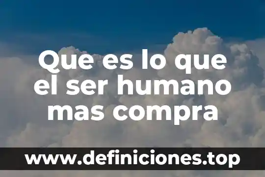 Que es lo que el ser humano mas compra