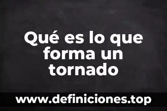 Que es lms de que otra forma se les llamal 4 Qué es lo que forma un tornado