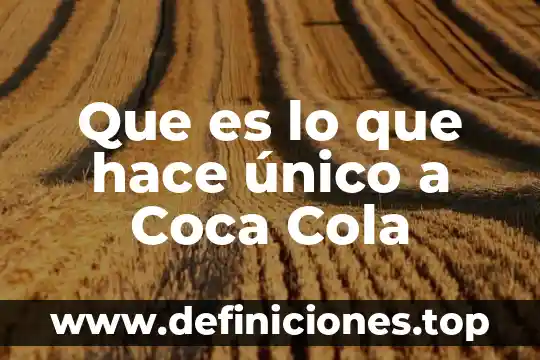 Que es mercadeo directo de la coca cola 8 Que es lo que hace único a Coca Cola