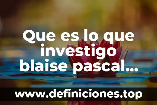 A que es igual un pascal por metro cubico 3 Que es lo que investigo blaise pascal en calculo
