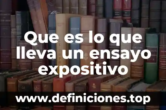 Que es lo que lleva un ensayo expositivo