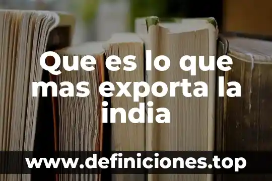 Que es lo que mas exporta jalisco 4 Que es lo que mas exporta la india