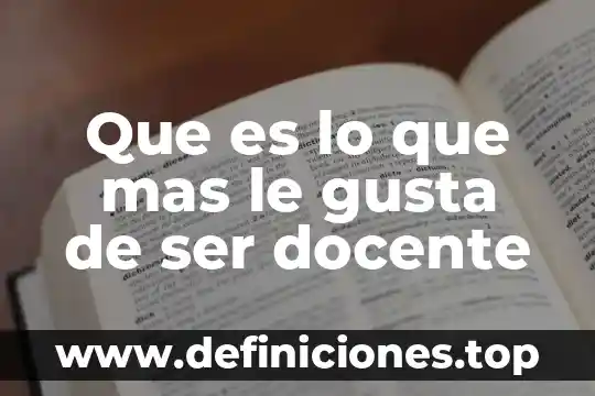 Que es lo que mas le gusta de ser docente