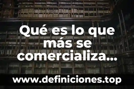 Que es es un principio ético 6 Qué es lo que más se comercializa en México